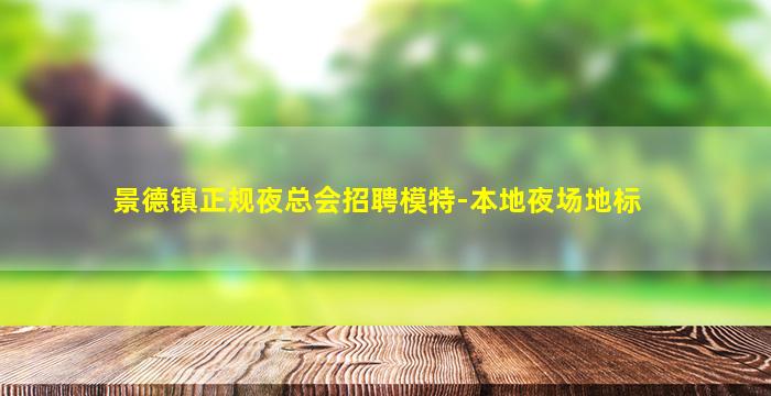 景德镇正规夜总会招聘模特-本地夜场地标