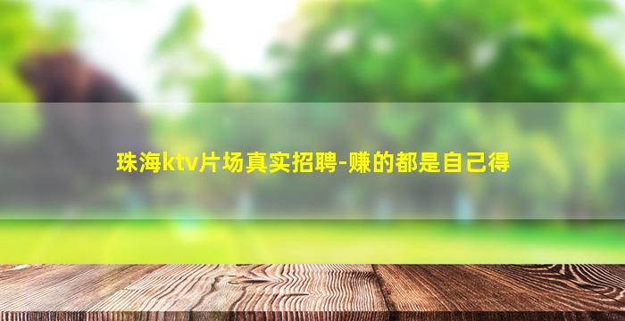 珠海ktv片场真实招聘-赚的都是自己得