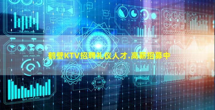 鹤壁KTV招聘礼仪人才.高薪招募中